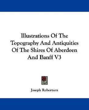 portada illustrations of the topography and antiquities of the shires of aberdeen and banff v3 (en Inglés)