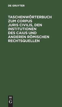 portada Taschenwörterbuch zum Corpus Juris Civilis, den Institutionen des Caius und Anderen Römischen Rechtsquellen: Mit Einer Übersicht Über Juristen, Leges (en Alemán)