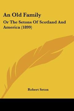 portada an old family: or the setons of scotland and america (1899) (en Inglés)
