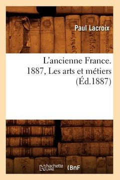 portada L ancienne France. 1887, Les Arts Et Metiers (ed.1887) (histoire) (french Edition) (en Francés)