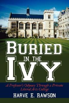 portada buried in the ivy: a professor's odyssey through a private liberal arts college (en Inglés)