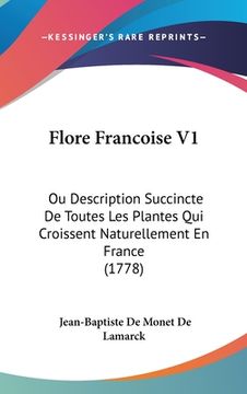 portada Flore Francoise V1: Ou Description Succincte De Toutes Les Plantes Qui Croissent Naturellement En France (1778) (en Francés)