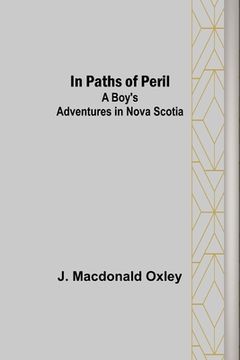 portada In Paths of Peril; A Boy's Adventures in Nova Scotia (en Inglés)