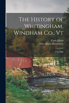 portada The History of Whitingham, Windham Co., Vt: 1776-1886 (en Inglés)