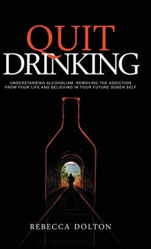 portada Quit Drinking: Understanding alcoholism, removing the addiction from your life and believing in your future sober self (en Inglés)