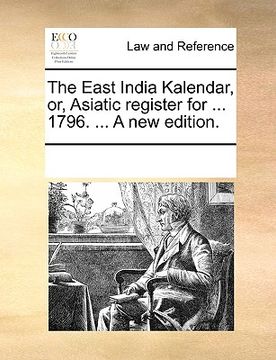 portada the east india kalendar, or, asiatic register for ... 1796. ... a new edition. (en Inglés)