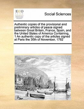 portada authentic copies of the provisional and preliminary articles of peace signed between great britain, france, spain, and the united states of america co (en Inglés)