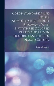 portada Color Standards and Color Nomenclature, Robert Ridgway ... With Fifty?three Colored Plates and Eleven Hundred and Fifteen Named Colors.