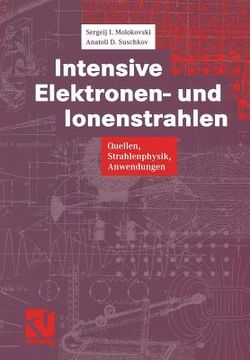 portada Intensive Elektronen- Und Ionenstrahlen: Quellen -- Strahlenphysik -- Anwendungen (en Alemán)