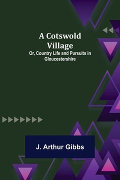 portada A Cotswold Village; Or, Country Life and Pursuits in Gloucestershire (en Inglés)