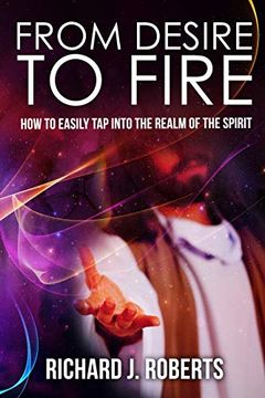 portada From Desire to Fire: How to Easily tap Into the Realm of the Spirit (en Inglés)