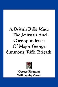portada a british rifle man: the journals and correspondence of major george simmons, rifle brigade