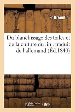 portada Du Blanchissage Des Toiles Et de la Culture Du Lin Traduit de l'Allemand (en Francés)