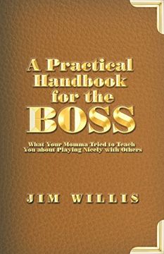 portada A Practical Handbook for the Boss: What Your Momma Tried to Teach you About Playing Nicely With Others (in English)