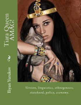portada Tiara Queen AMAG!: Version, linguistics, ethnogenesis, statehood, policy, economy. (en Inglés)