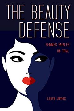portada The Beauty Defense: Femmes Fatales on Trial (True Crime History) 