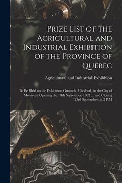 portada Prize List of the Acricultural and Industrial Exhibition of the Province of Quebec [microform]: to Be Held on the Exhibition Grounds, Mile-End, in the