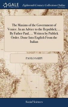 portada The Maxims of the Government of Venice. In an Advice to the Republick; ... By Father Paul, ... Written by Publick Order. Done Into English From the It (en Inglés)