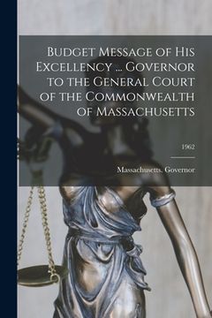 portada Budget Message of His Excellency ... Governor to the General Court of the Commonwealth of Massachusetts; 1962 (en Inglés)