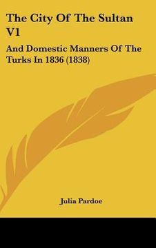 portada the city of the sultan v1: and domestic manners of the turks in 1836 (1838) (in English)