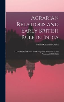 portada Agrarian Relations and Early British Rule in India; a Case Study of Ceded and Conquered Provinces: (Uttar Pradesh), (1803-1833) (en Inglés)