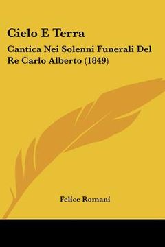 portada cielo e terra: cantica nei solenni funerali del re carlo alberto (1849) (in English)