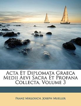portada Acta Et Diplomata Graeca Medii Aevi Sacra Et Profana Collecta, Volume 3 (en Latin)