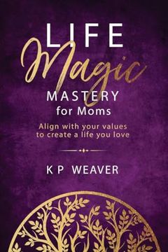 portada Life Magic Mastery for Moms: Align With Your Values to Create a Life you Love (en Inglés)