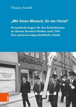 portada Mit Ihnen Mensch, Fur Sie Christ: Herausforderungen Fur Den Katholizismus Im Bistum Dresden-Meissen Nach 1945. Eine Pastoral-Zeitgeschichtliche Studie (en Alemán)