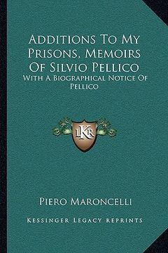 portada additions to my prisons, memoirs of silvio pellico: with a biographical notice of pellico (in English)