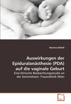 portada Auswirkungen der Epiduralanästhesie (PDA) auf die vaginale Geburt: Eine klinische Beobachtungsstudie an der Semmelweis- Frauenklinik Wien
