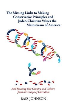 portada The Missing Links to Making Conservative Principles and Judeo-Christian Values the Mainstream of America: And Rescuing our Country and Culture From the Grasp of Liberalism (en Inglés)