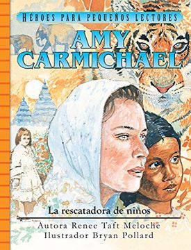 portada Amy Carmichael Spanish Edition, amy Carmichael: La Rescatadora de Niños (Héroes Para Pequeños Lectores) (English Edition, amy Carmichael: Rescuing the Children) (in Spanish)