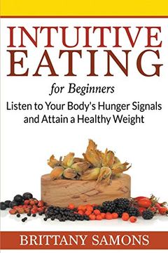 portada Intuitive Eating for Beginners: Listen to Your Body'S Hunger Signals and Attain a Healthy Weight (en Inglés)
