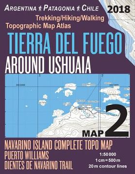 portada Tierra Del Fuego Around Ushuaia Map 2 Navarino Island Complete Topo Map Puerto Williams Argentina Patagonia Chile Trekking/Hiking/Walking Topographic (en Inglés)