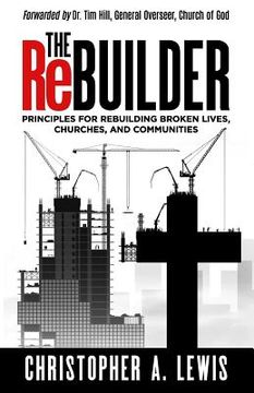 portada The Rebuilder: Principles for Rebuilding Broken Lives, Churches, and Communities (en Inglés)