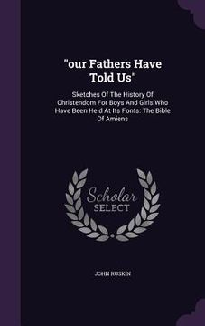 portada "our Fathers Have Told Us": Sketches Of The History Of Christendom For Boys And Girls Who Have Been Held At Its Fonts: The Bible Of Amiens