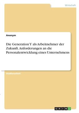 portada Die Generation Y als Arbeitnehmer der Zukunft. Anforderungen an die Personalentwicklung eines Unternehmens (in German)