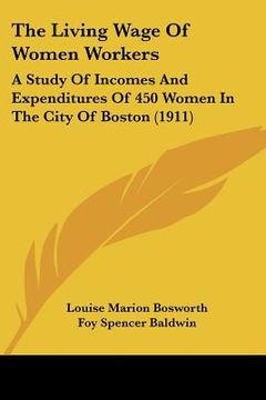 portada the living wage of women workers: a study of incomes and expenditures of 450 women in the city of boston (1911) (en Inglés)