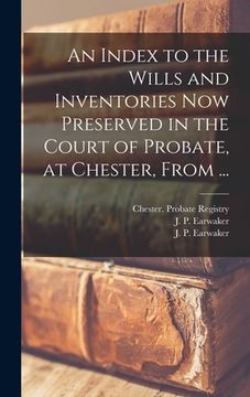 portada An Index to the Wills and Inventories Now Preserved in the Court of Probate, at Chester, From ...