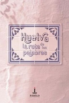 portada Huelva: La Ruta de las Palabras (in Spanish)
