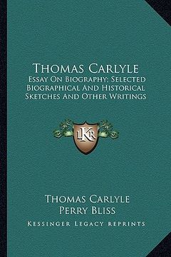 portada thomas carlyle: essay on biography; selected biographical and historical sketches and other writings: little masterpieces (en Inglés)