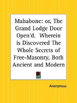 portada mahabone or the grand lodge door open'd wherein is discovered the whole secrets of free-masonry, both ancient and modern (in English)