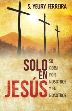 portada Solo en Jesus: Su obra por nosotros y en nosotros (Spanish Edition)