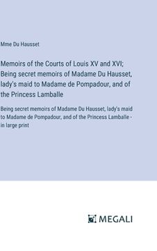 portada Memoirs of the Courts of Louis XV and XVI; Being secret memoirs of Madame Du Hausset, lady's maid to Madame de Pompadour, and of the Princess Lamballe (in English)