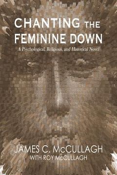 portada Chanting the Feminine Down: A Psychological, Religious, and Historical Novel (en Inglés)