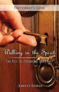 portada Walking in the Spirit: The Key to Producing His Fruit (Participant's Guide) (en Inglés)