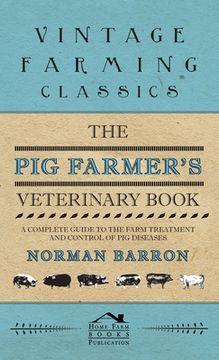 portada Pig Farmer's Veterinary Book - A Complete Guide to the Farm Treatment and Control of Pig Diseases (in English)