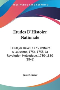 portada Etudes D'Histoire Nationale: Le Major Davel, 1723, Voltaire A Lausanne, 1756-1758, La Revolution Helvetique, 1780-1830 (1842) (en Francés)