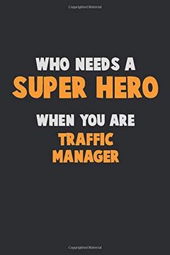 portada Who Need a Super Hero, When you are Traffic Manager: 6x9 Career Pride 120 Pages Writing Nots 